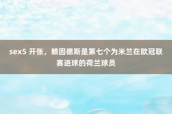 sex5 开张，赖因德斯是第七个为米兰在欧冠联赛进球的荷兰球员